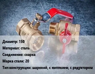 Кран металлический 150 сталь сварка Сталь: 20 шаровой, с ниппелем, с редуктором